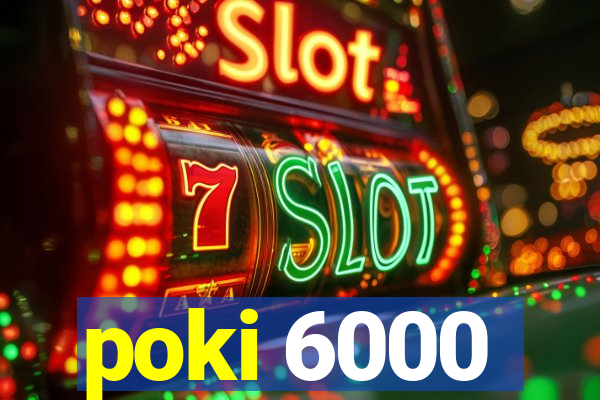 poki 6000